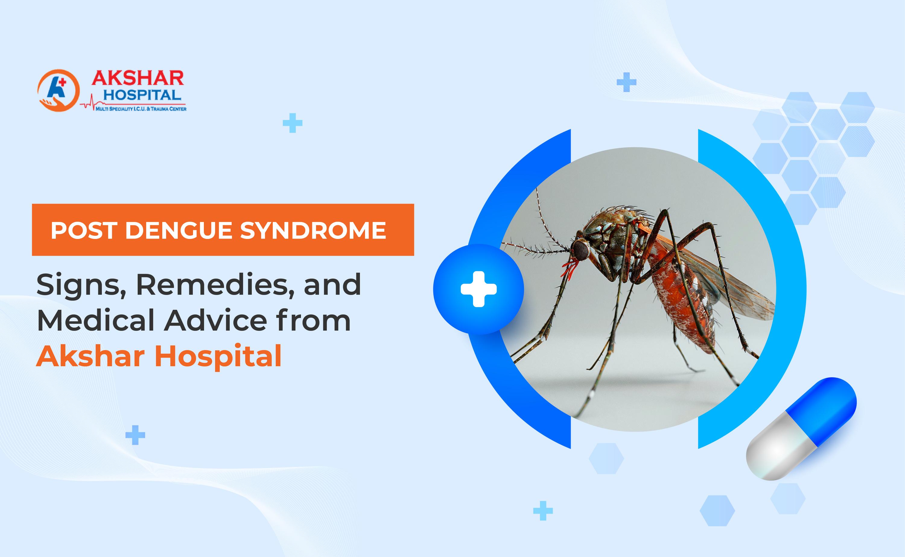 Post Dengue Syndrome: Signs, Remedies, and Medical Advice from Akshar Hospital