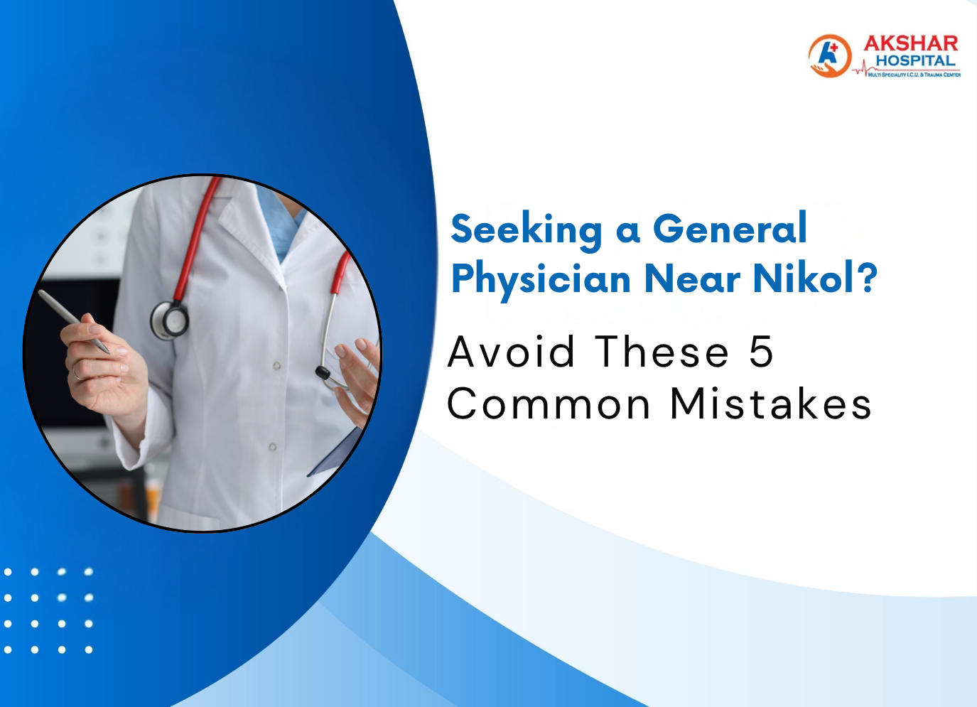 Seeking a General Physician Near Nikol? Avoid These 5 Common Mistakes