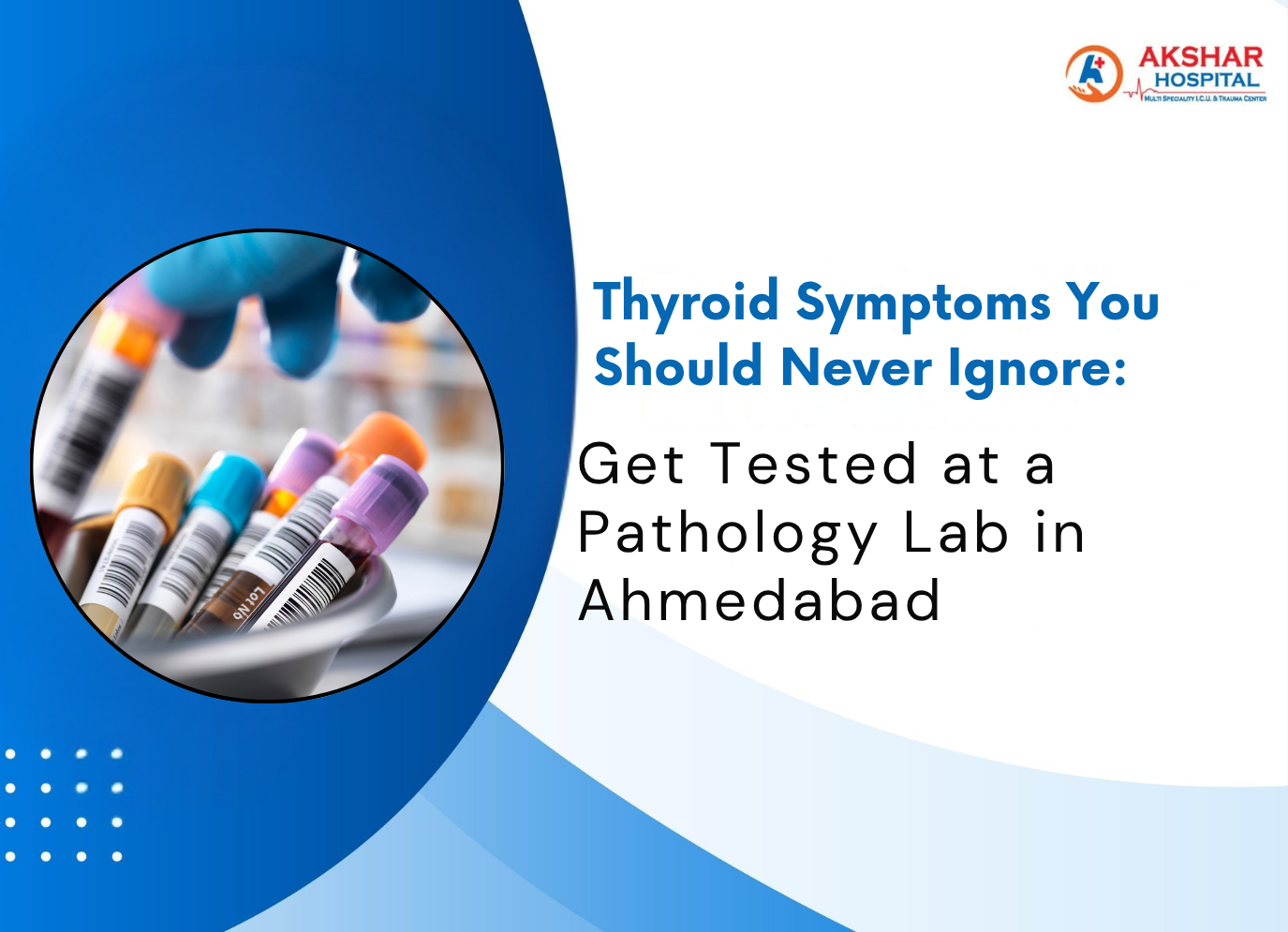 Thyroid Symptoms You Should Never Ignore: Get Tested at a Pathology Lab in Ahmedabad