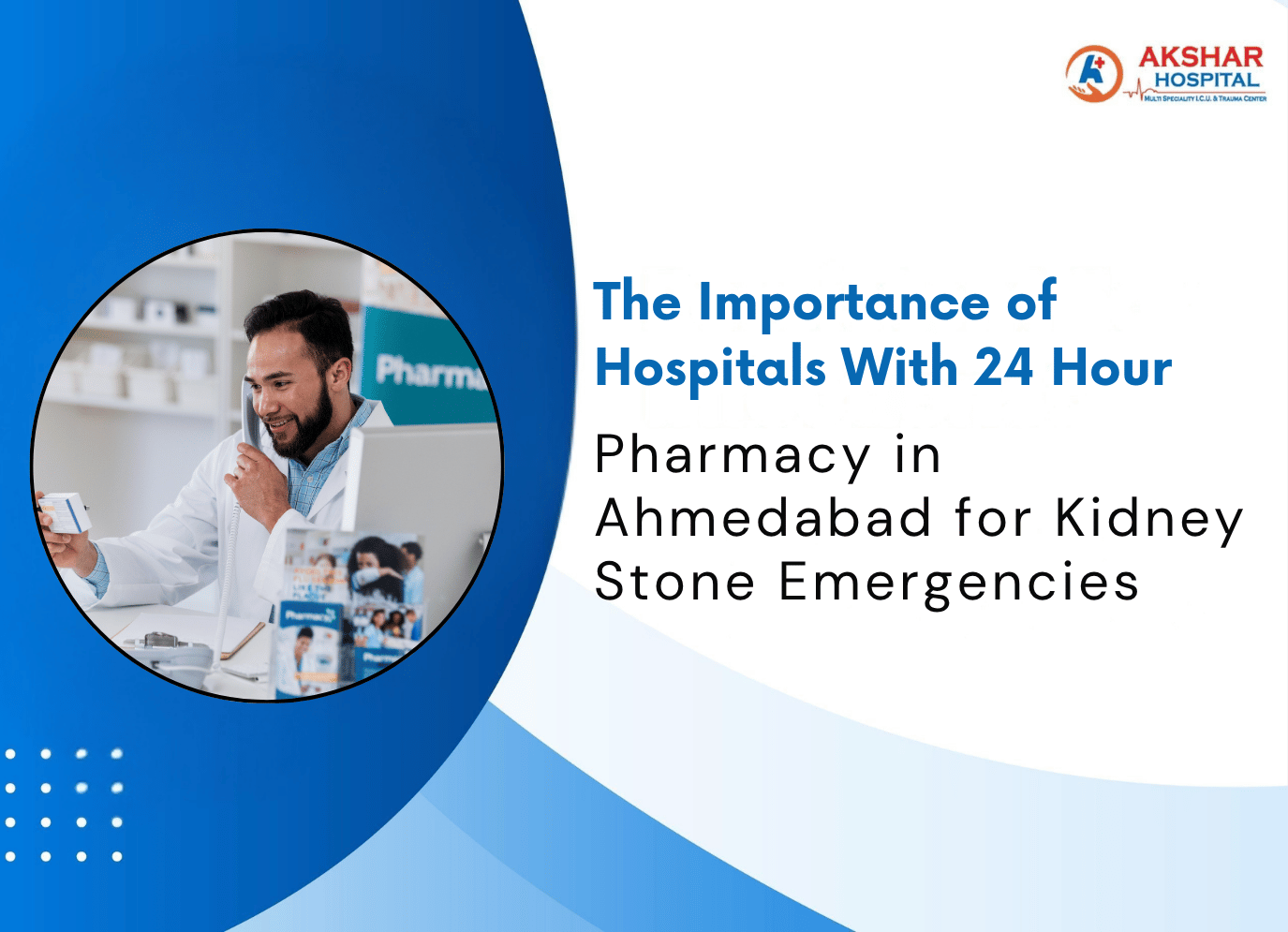 The Importance of Hospitals With 24 Hour Pharmacy in Ahmedabad for Kidney Stone Emergencies